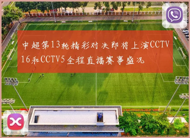 中超第13轮精彩对决即将上演CCTV16和CCTV5全程直播赛事盛况
