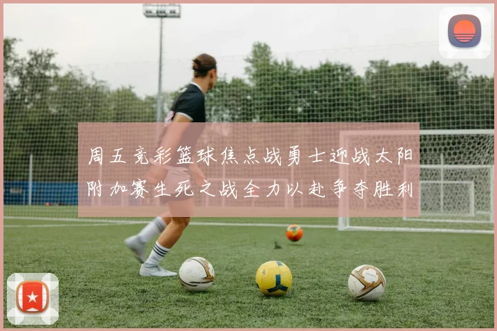 周五竞彩篮球焦点战勇士迎战太阳附加赛生死之战全力以赴争夺胜利