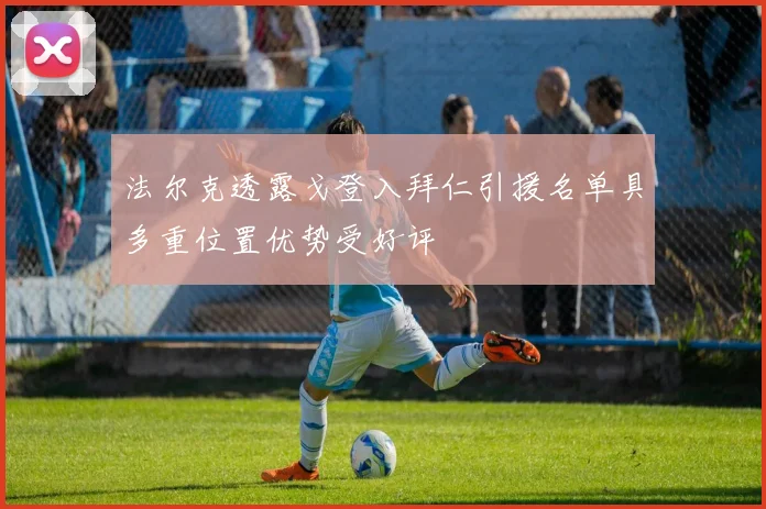 法尔克透露戈登入拜仁引援名单具多重位置优势受好评