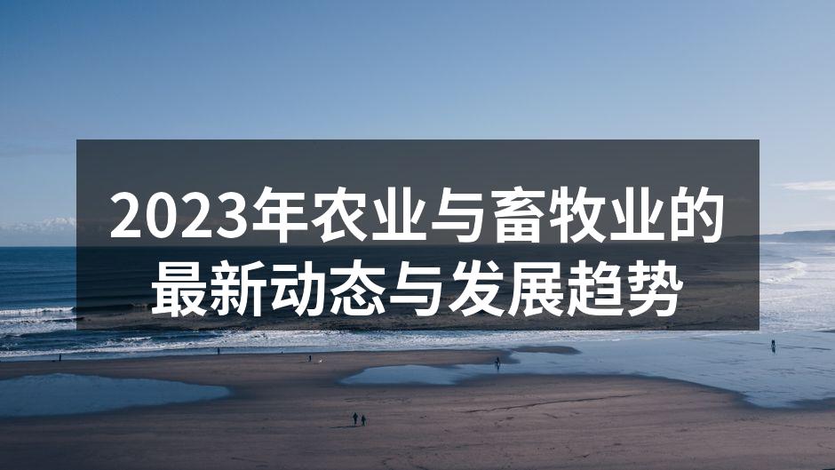 2023年农业与畜牧业的最新动态与发展趋势